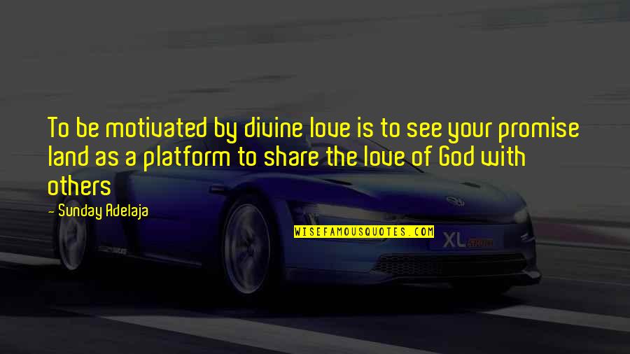 Promise To Love Quotes By Sunday Adelaja: To be motivated by divine love is to Promise To Love Quotes By Sunday Adelaja: To be motivated by divine love is to