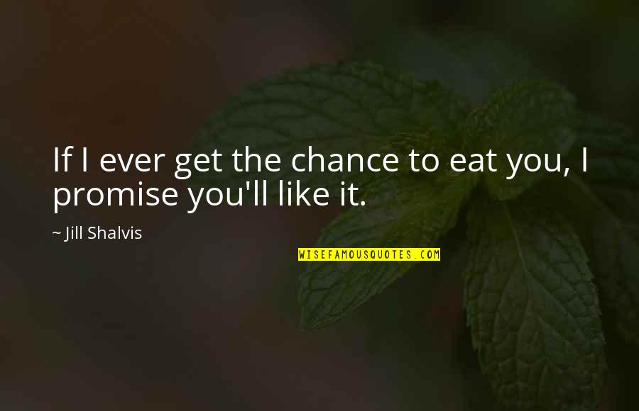 Promise To You Quotes By Jill Shalvis: If I ever get the chance to eat