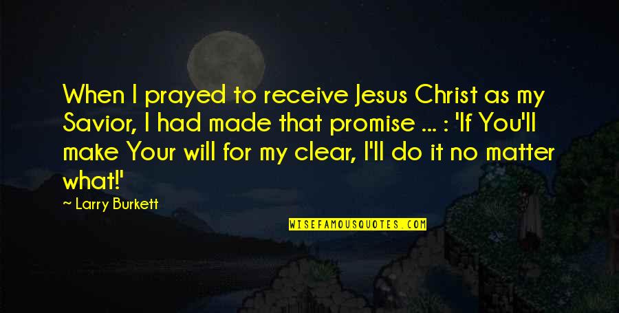 Promise To You Quotes By Larry Burkett: When I prayed to receive Jesus Christ as