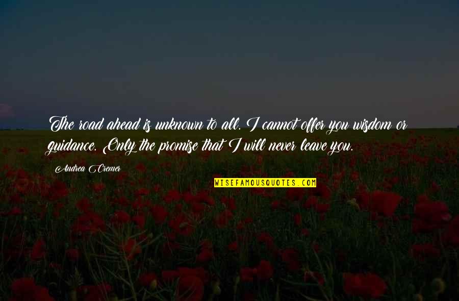 Promise Will Never Leave You Quotes By Andrea Cremer: The road ahead is unknown to all. I Promise Will Never Leave You Quotes By Andrea Cremer: The road ahead is unknown to all. I