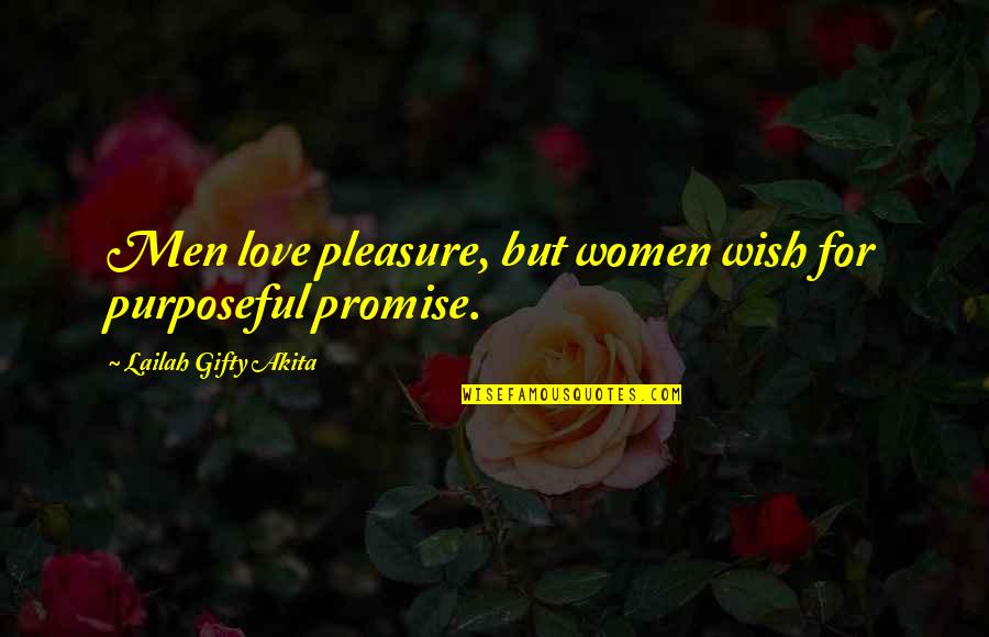 Promise You My Love Quotes By Lailah Gifty Akita: Men love pleasure, but women wish for purposeful