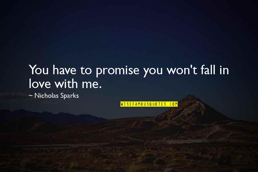 Promise You My Love Quotes By Nicholas Sparks: You have to promise you won't fall in