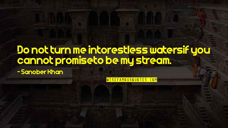 Promise You My Love Quotes By Sanober Khan: Do not turn me intorestless watersif you cannot
