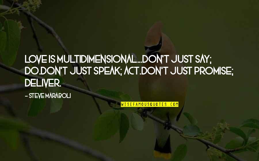 Promise You My Love Quotes By Steve Maraboli: Love is multidimensional...Don't just say; DO.Don't just speak;