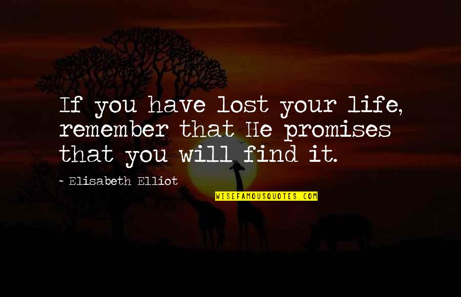 Promise You Quotes By Elisabeth Elliot: If you have lost your life, remember that