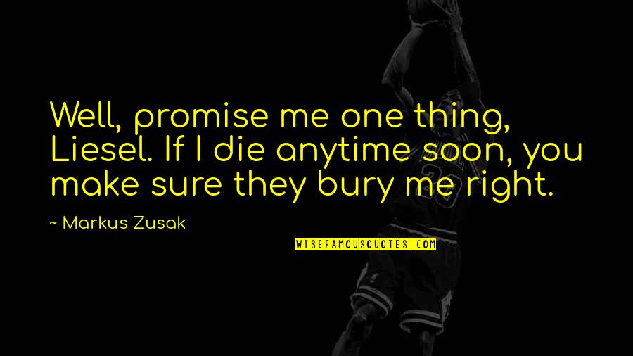 Promise You Quotes By Markus Zusak: Well, promise me one thing, Liesel. If I