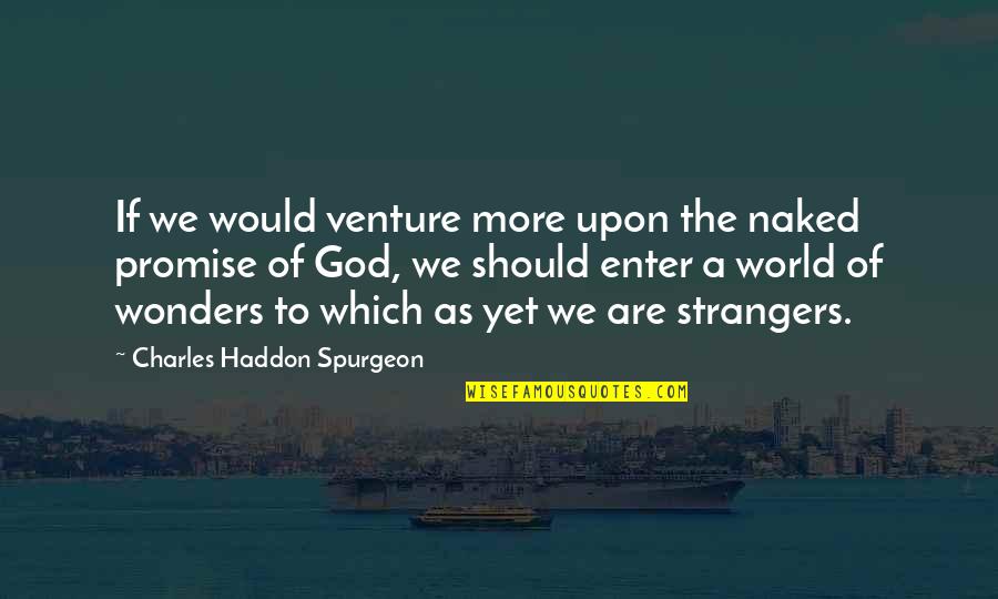 Promise You The World Quotes By Charles Haddon Spurgeon: If we would venture more upon the naked