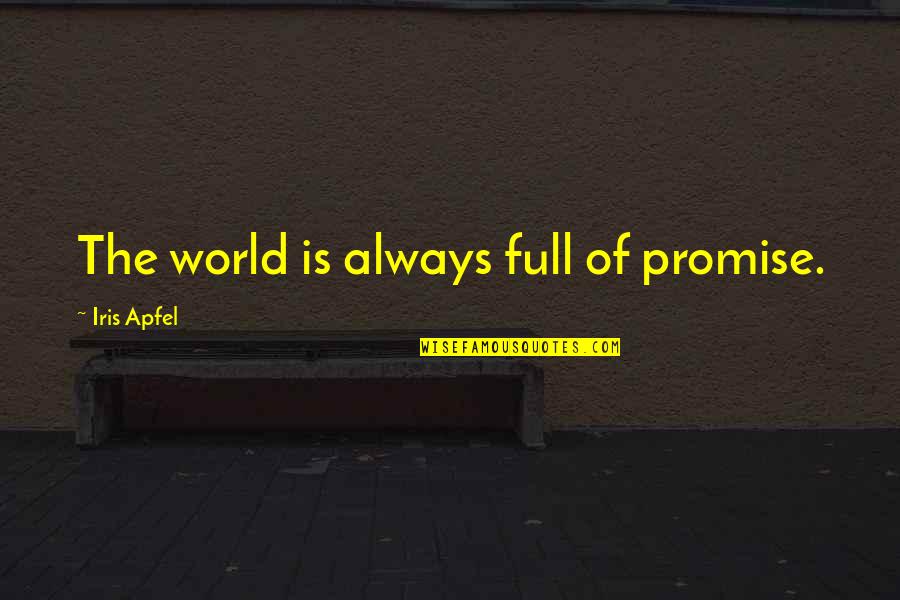 Promise You The World Quotes By Iris Apfel: The world is always full of promise.