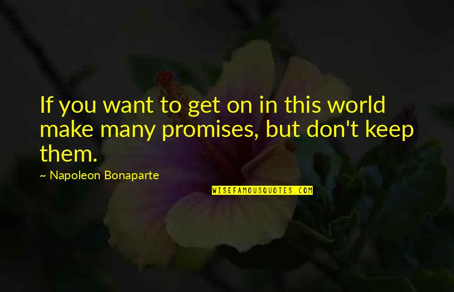 Promise You The World Quotes By Napoleon Bonaparte: If you want to get on in this
