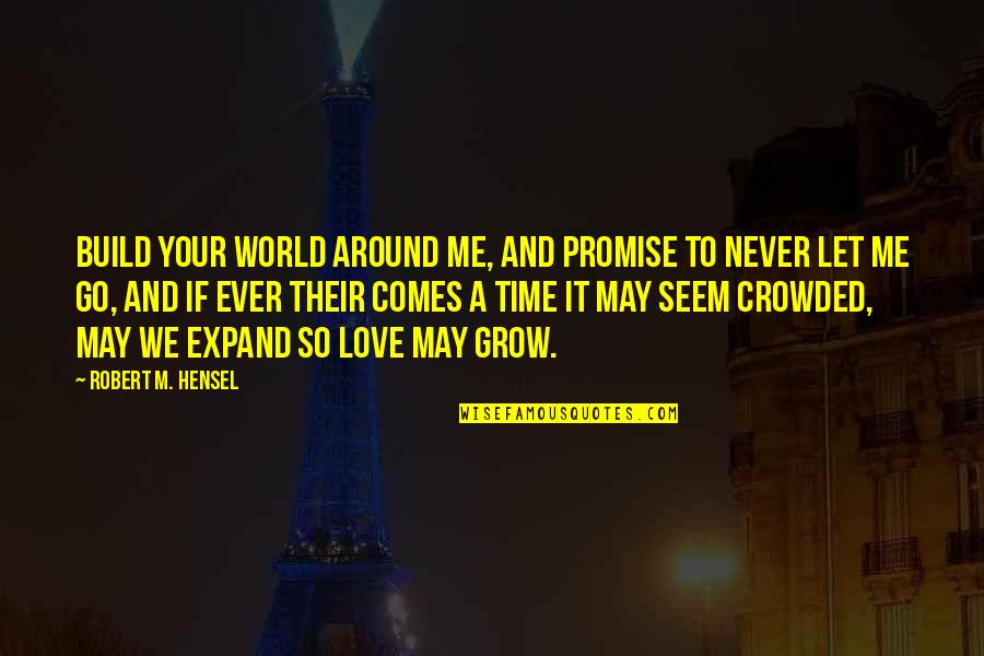 Promise You The World Quotes By Robert M. Hensel: Build your world around me, and promise to