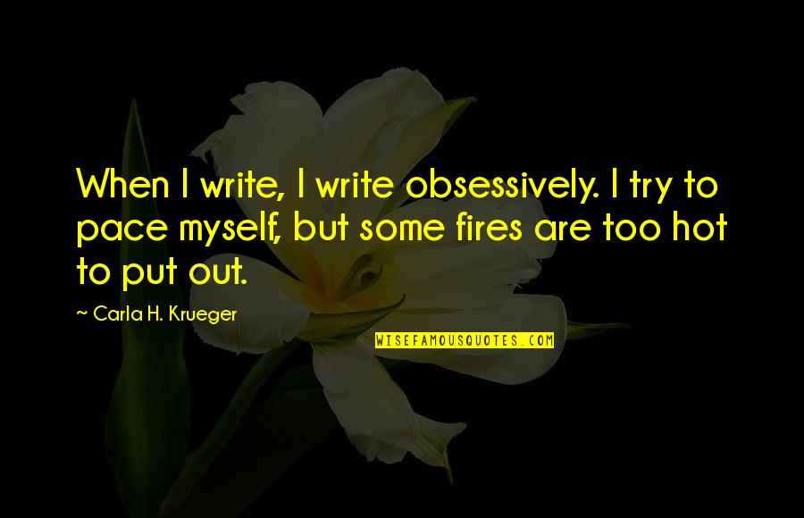 Promise You Will Never Leave Me Quotes By Carla H. Krueger: When I write, I write obsessively. I try