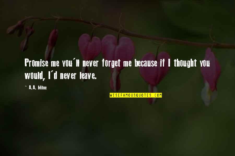 Promise You'll Never Leave Me Quotes By A.A. Milne: Promise me you'll never forget me because if