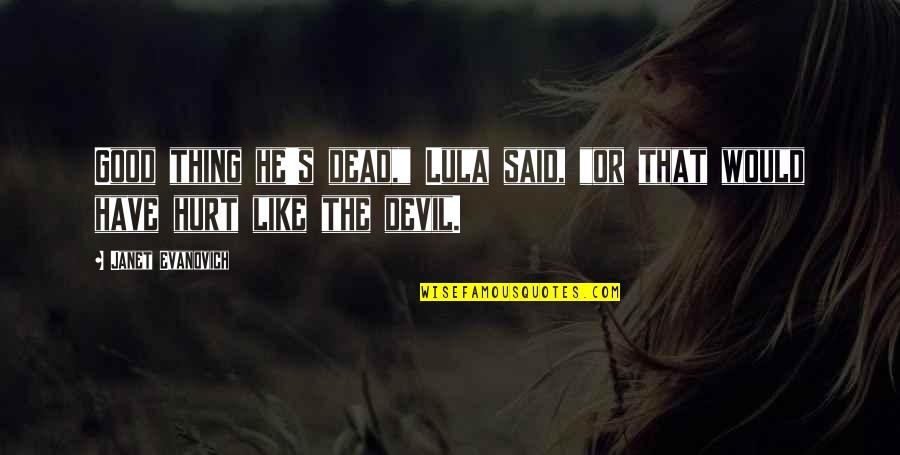 Promise Yourself No Matter How Bad People Treat You Quotes By Janet Evanovich: Good thing he's dead," Lula said, "or that