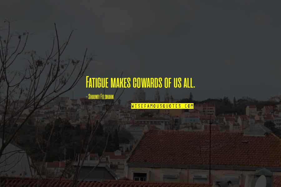Promise Yourself No Matter How Bad People Treat You Quotes By Shaunti Feldhahn: Fatigue makes cowards of us all. Promise Yourself No Matter How Bad People Treat You Quotes By Shaunti Feldhahn: Fatigue makes cowards of us all.