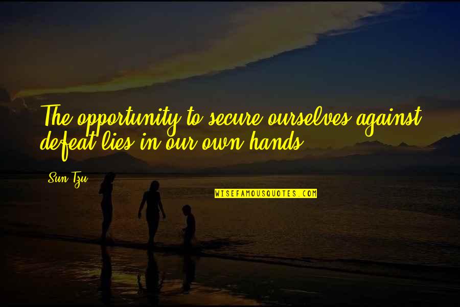 Promise Yourself No Matter How Bad People Treat You Quotes By Sun Tzu: The opportunity to secure ourselves against defeat lies