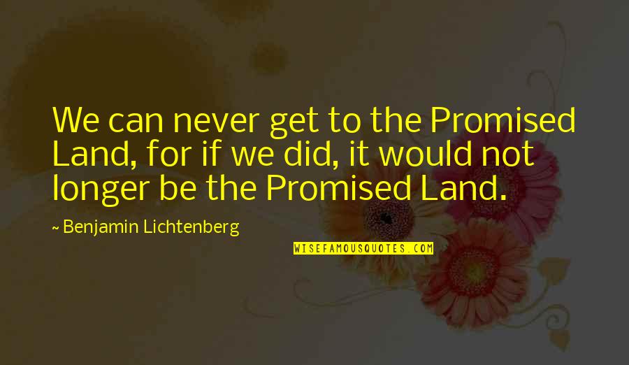 Promised Land Quotes By Benjamin Lichtenberg: We can never get to the Promised Land, Promised Land Quotes By Benjamin Lichtenberg: We can never get to the Promised Land,