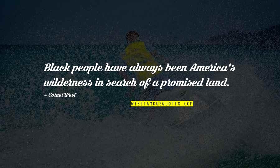 Promised Land Quotes By Cornel West: Black people have always been America's wilderness in