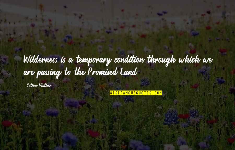 Promised Land Quotes By Cotton Mather: Wilderness is a temporary condition through which we