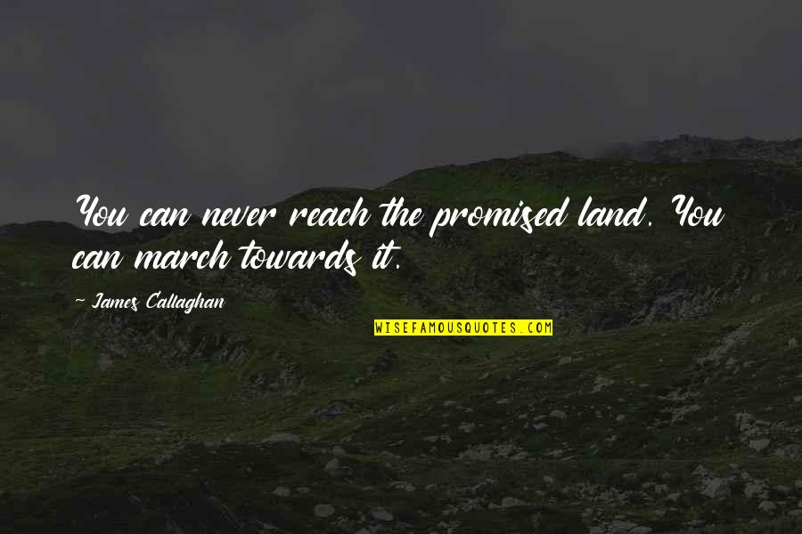 Promised Land Quotes By James Callaghan: You can never reach the promised land. You Promised Land Quotes By James Callaghan: You can never reach the promised land. You