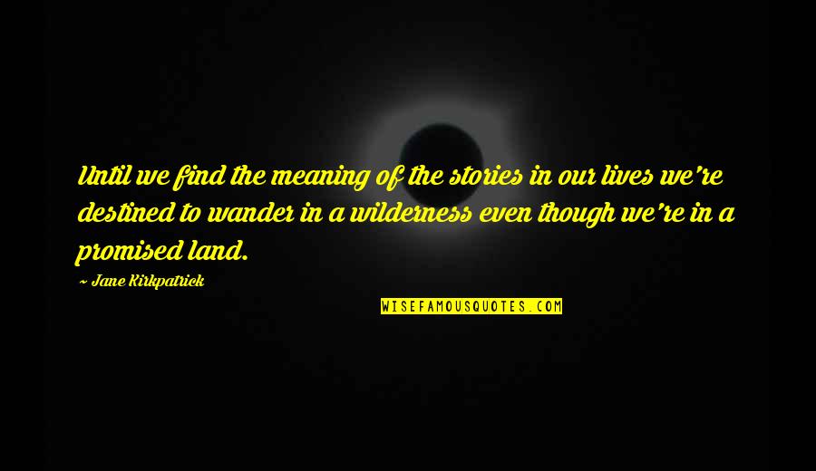 Promised Land Quotes By Jane Kirkpatrick: Until we find the meaning of the stories Promised Land Quotes By Jane Kirkpatrick: Until we find the meaning of the stories