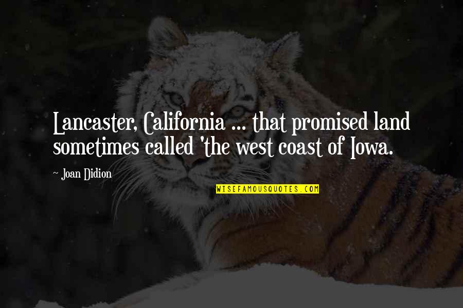Promised Land Quotes By Joan Didion: Lancaster, California ... that promised land sometimes called Promised Land Quotes By Joan Didion: Lancaster, California ... that promised land sometimes called