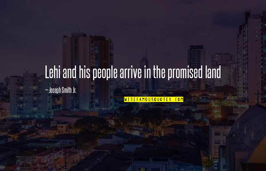 Promised Land Quotes By Joseph Smith Jr.: Lehi and his people arrive in the promised Promised Land Quotes By Joseph Smith Jr.: Lehi and his people arrive in the promised