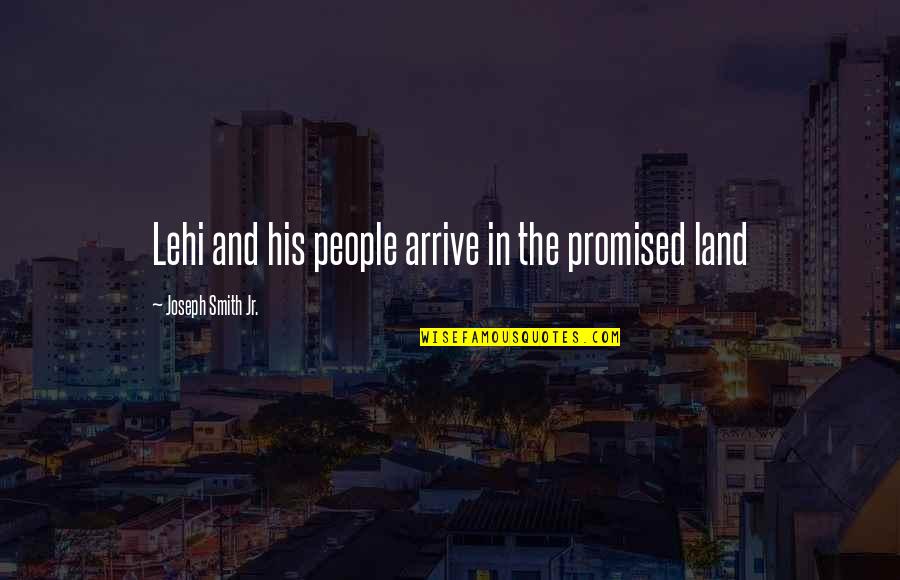 Promised Land Quotes By Joseph Smith Jr.: Lehi and his people arrive in the promised