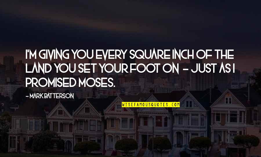 Promised Land Quotes By Mark Batterson: I'm giving you every square inch of the Promised Land Quotes By Mark Batterson: I'm giving you every square inch of the