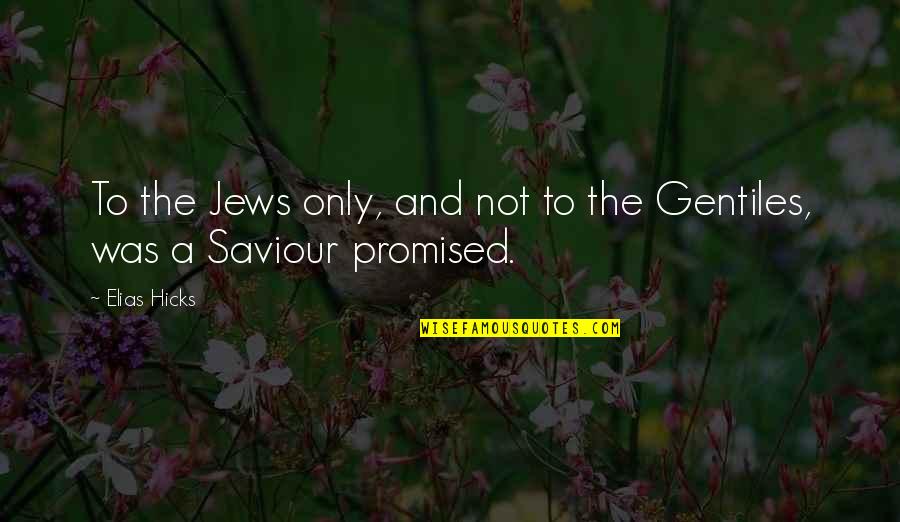 Promised Quotes By Elias Hicks: To the Jews only, and not to the