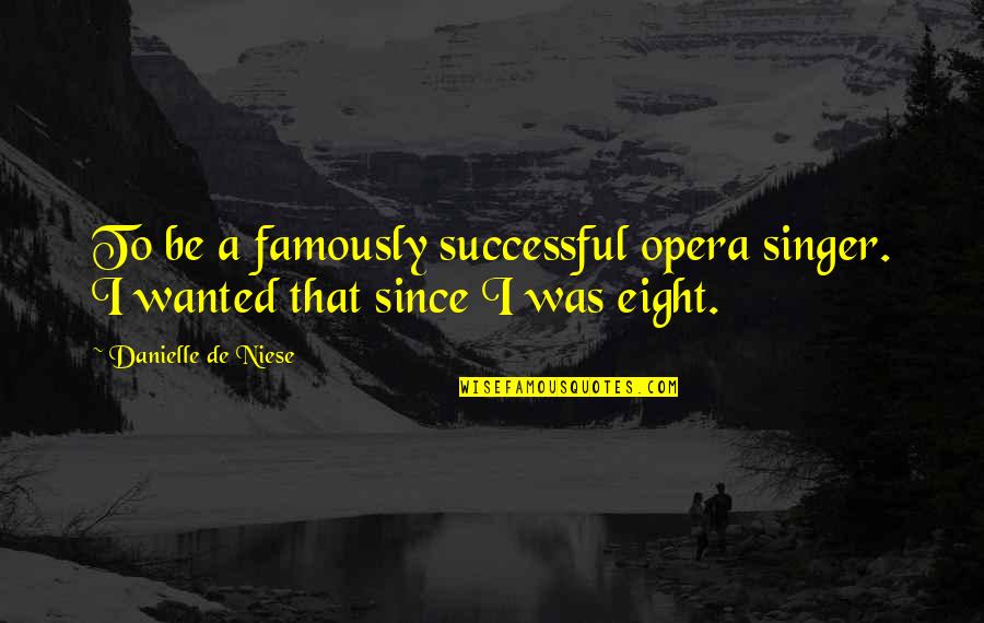 Promiseland Feed Quotes By Danielle De Niese: To be a famously successful opera singer. I Promiseland Feed Quotes By Danielle De Niese: To be a famously successful opera singer. I