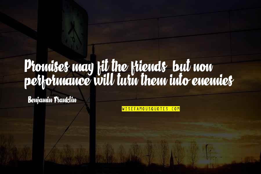 Promises And Friends Quotes By Benjamin Franklin: Promises may fit the friends, but non performance