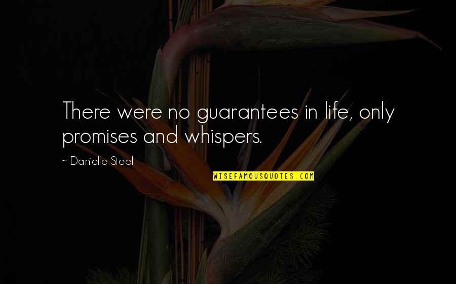 Promises And Life Quotes By Danielle Steel: There were no guarantees in life, only promises Promises And Life Quotes By Danielle Steel: There were no guarantees in life, only promises