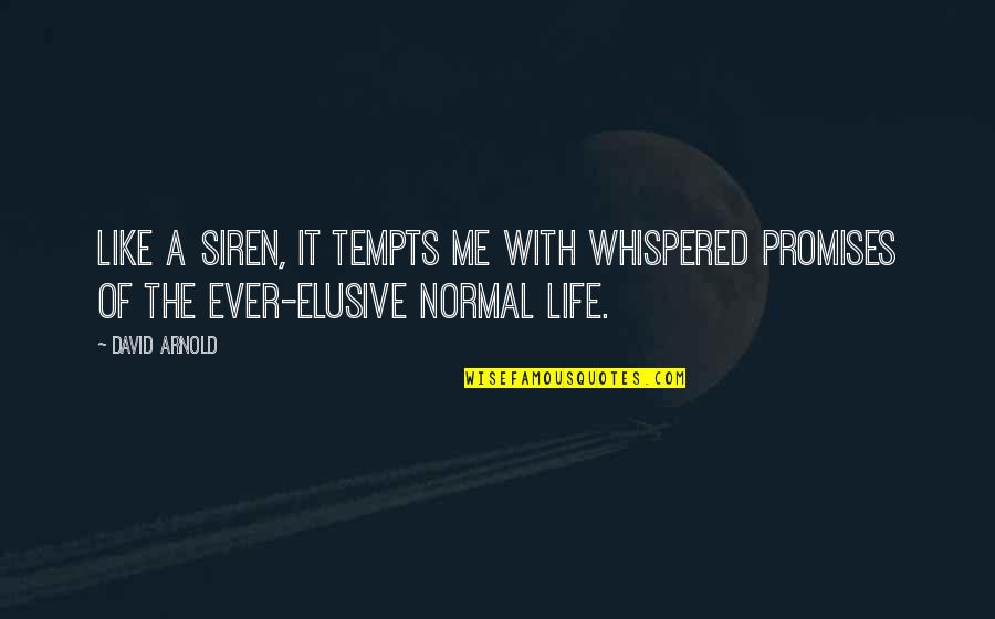 Promises And Life Quotes By David Arnold: Like a Siren, it tempts me with whispered