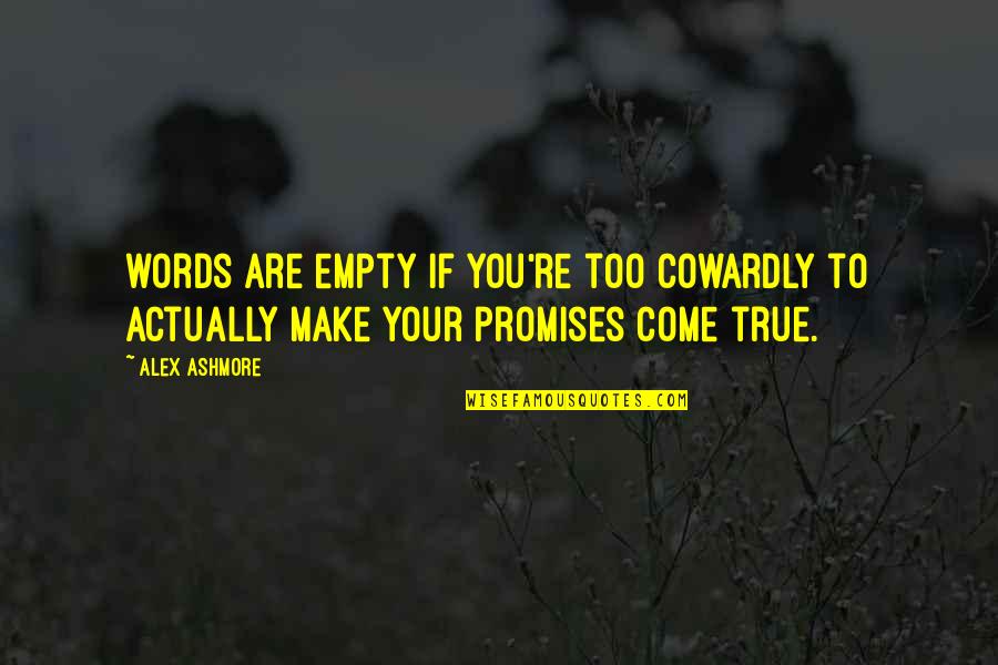 Promises Are Empty Words Quotes By Alex Ashmore: words are empty if you're too cowardly to