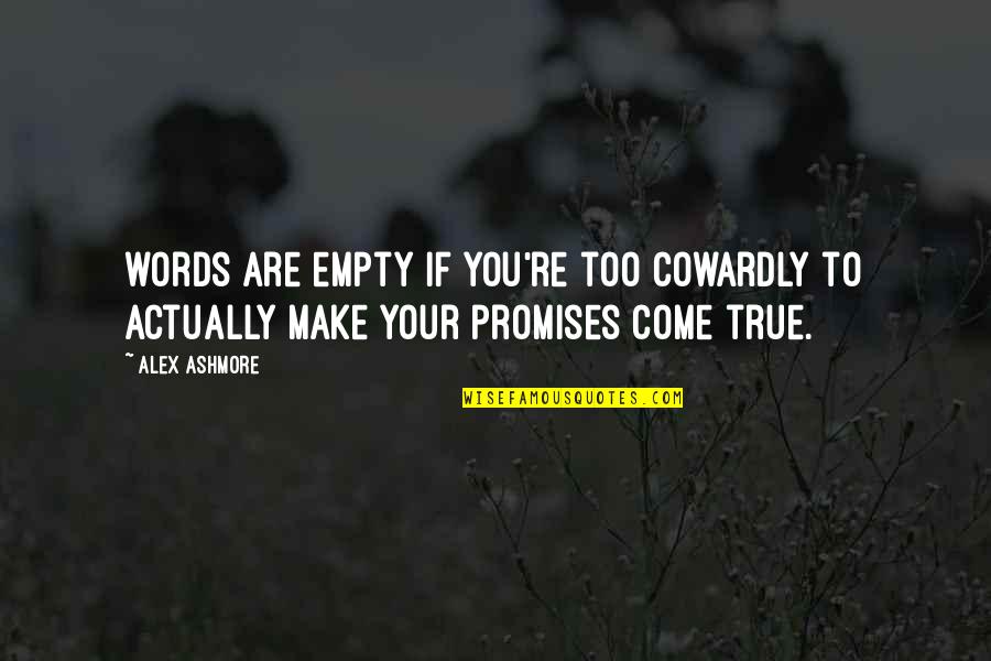 Promises Are Just Words Quotes By Alex Ashmore: words are empty if you're too cowardly to