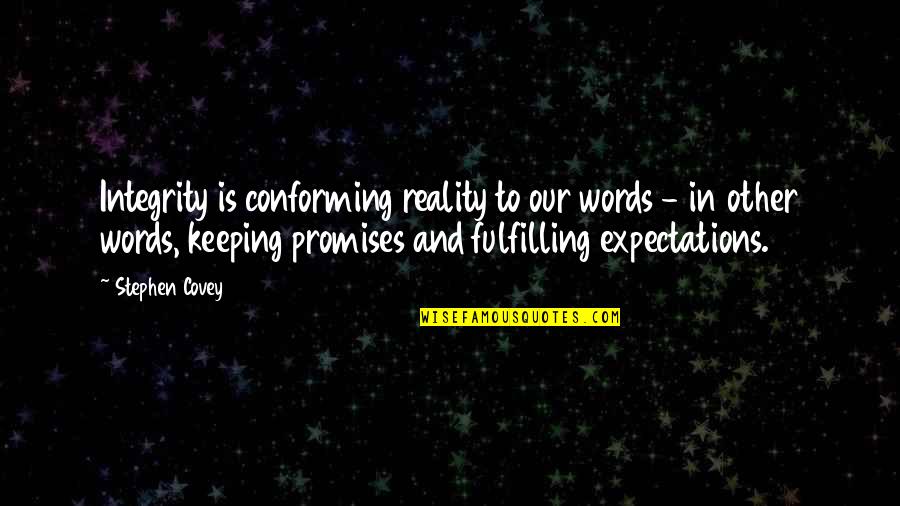 Promises Are Just Words Quotes By Stephen Covey: Integrity is conforming reality to our words -