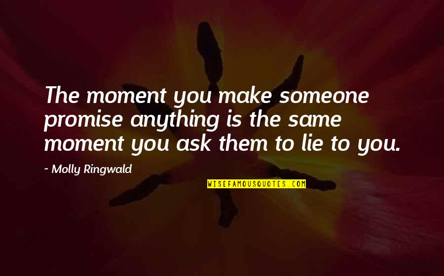 Promises Are Lies Quotes By Molly Ringwald: The moment you make someone promise anything is