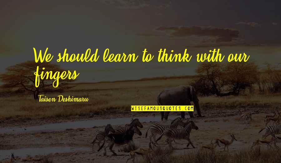 Promises Are Lies Quotes By Taisen Deshimaru: We should learn to think with our fingers. Promises Are Lies Quotes By Taisen Deshimaru: We should learn to think with our fingers.
