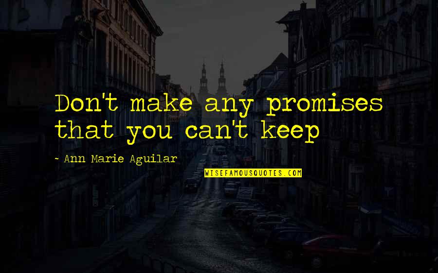 Promises Can Be Broken Quotes By Ann Marie Aguilar: Don't make any promises that you can't keep