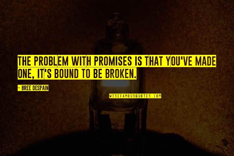 Promises Made Broken Quotes By Bree Despain: The problem with promises is that you've made