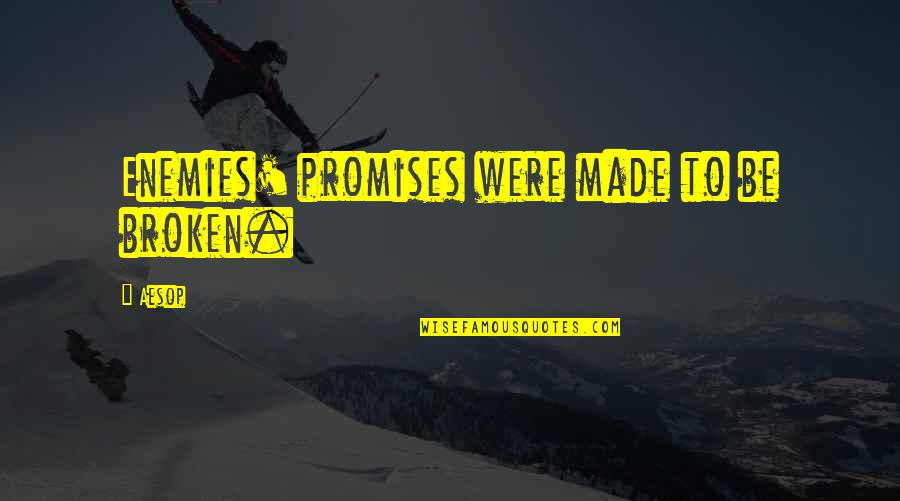 Promises Made Promises Broken Quotes By Aesop: Enemies' promises were made to be broken.