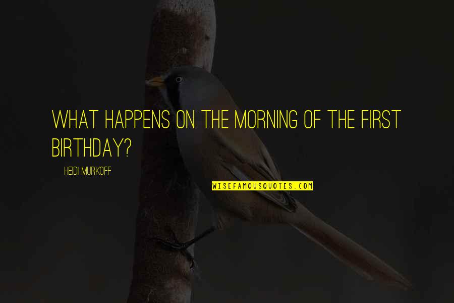 Promises Never Kept Quotes By Heidi Murkoff: What happens on the morning of the first