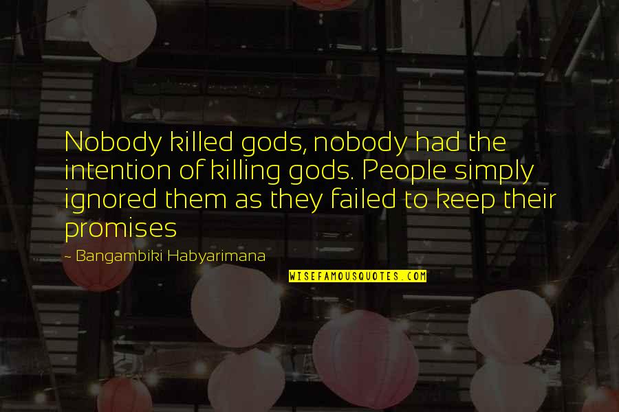 Promises Of God Quotes By Bangambiki Habyarimana: Nobody killed gods, nobody had the intention of