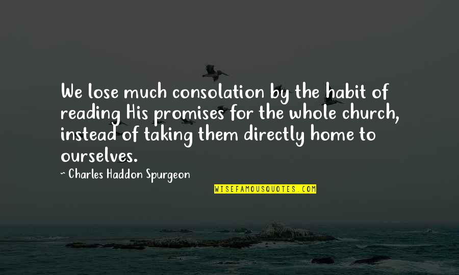 Promises Of God Quotes By Charles Haddon Spurgeon: We lose much consolation by the habit of