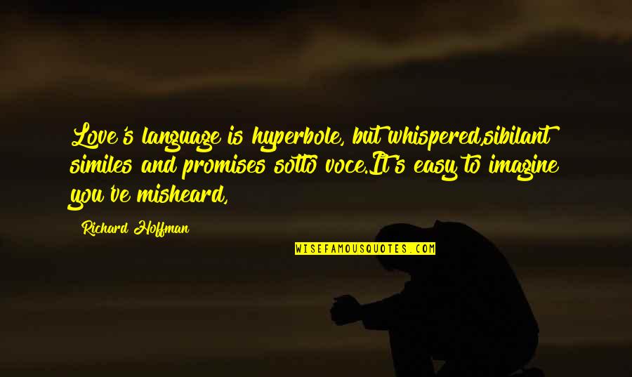 Promises Of Love Quotes By Richard Hoffman: Love's language is hyperbole, but whispered,sibilant similes and