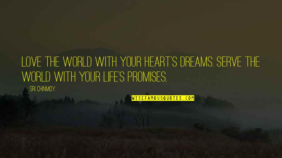 Promises Of Love Quotes By Sri Chinmoy: Love the world With your heart's dreams. Serve