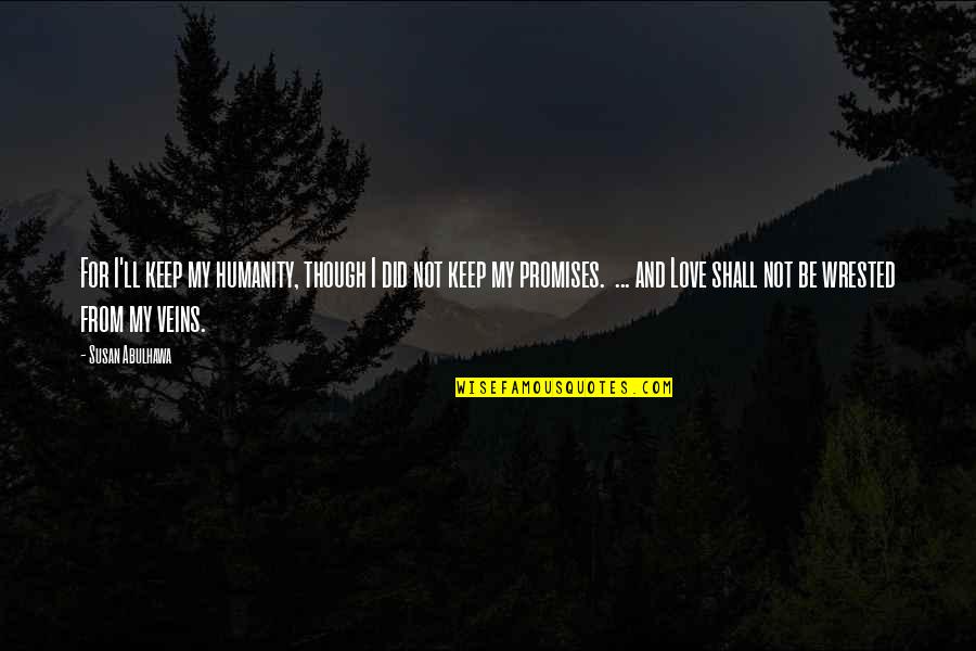 Promises Of Love Quotes By Susan Abulhawa: For I'll keep my humanity, though I did Promises Of Love Quotes By Susan Abulhawa: For I'll keep my humanity, though I did