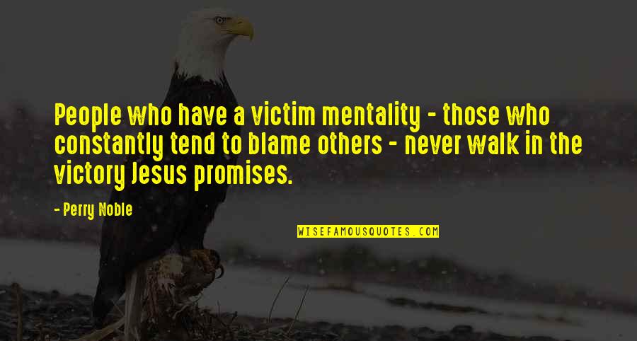 Promises That Jesus Quotes By Perry Noble: People who have a victim mentality - those