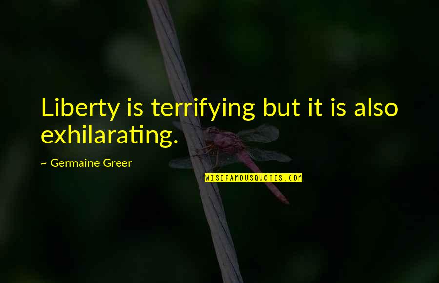 Promises That Presidents Quotes By Germaine Greer: Liberty is terrifying but it is also exhilarating. Promises That Presidents Quotes By Germaine Greer: Liberty is terrifying but it is also exhilarating.