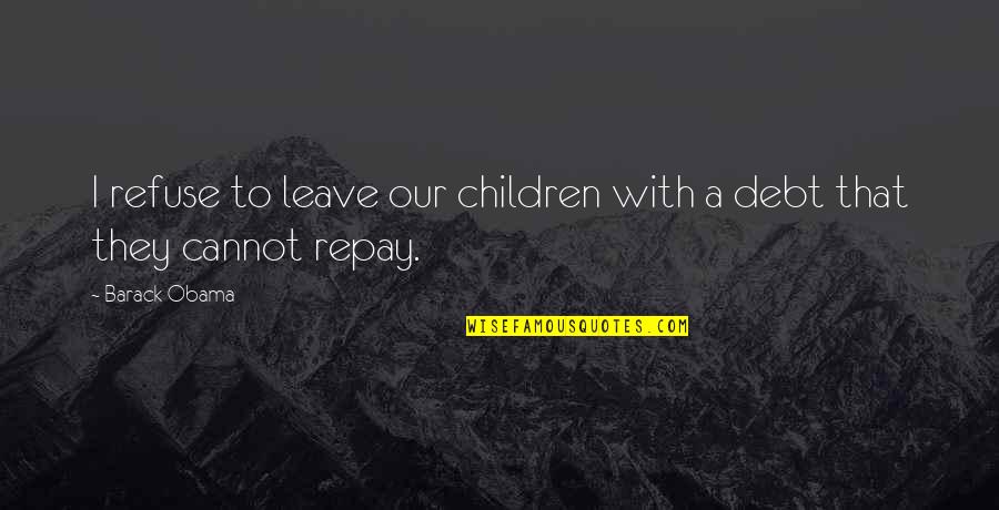 Promises That Quotes By Barack Obama: I refuse to leave our children with a